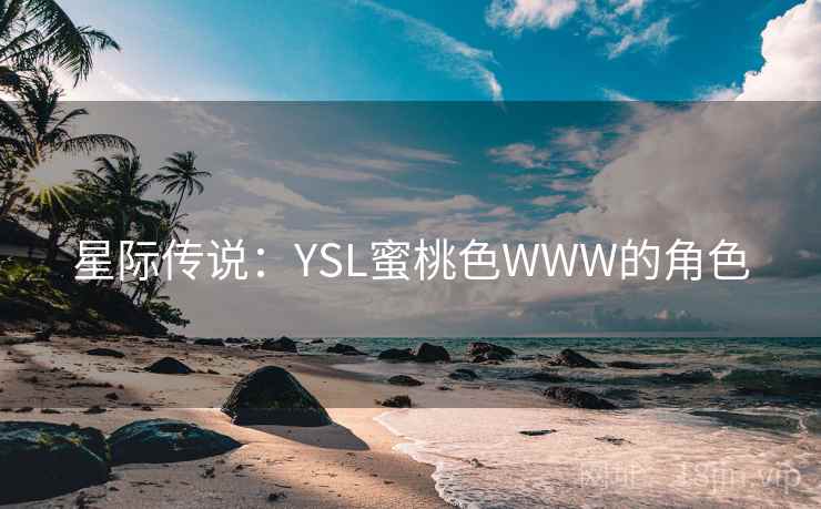 星际传说:YSL蜜桃色WWW的角色 星际传说:YSL蜜桃色WWW的角色