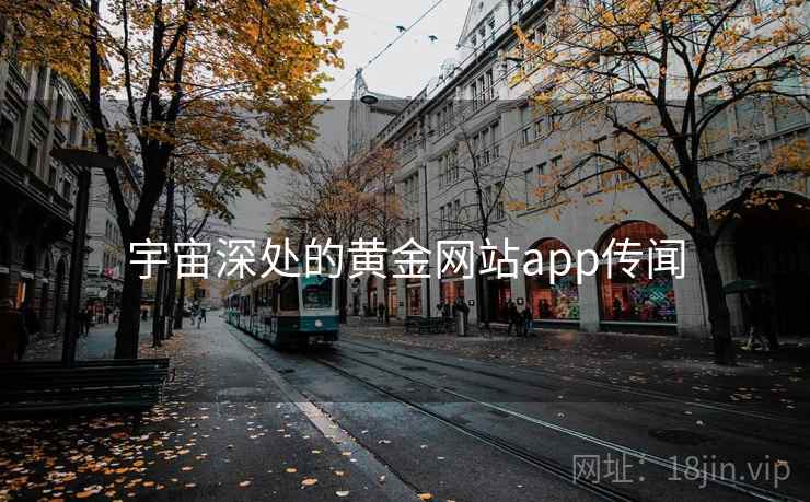 宇宙深处的黄金网站app传闻